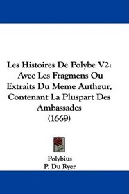 Les Histoires De Polybe V2: Avec Les Fragmens Ou Extraits Du Meme Autheur, Contenant La Pluspart Des Ambassades (1669) (French Edition)