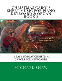 Christmas Carols Sheet Music For Piano Keyboard & Organ Book 2: 10 Easy To Play Christmas Carols For Keyboards (Volume 2)