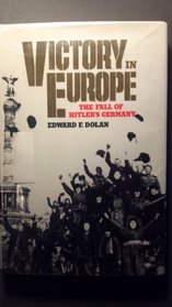 Victory in Europe: The Fall of Hitlers Germany