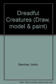 Dreadful Creatures (Draw, Model, and Paint)