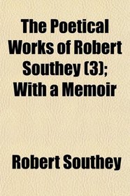 The Poetical Works of Robert Southey (3); With a Memoir