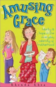 Amusing Grace: Hilarity  Hope in the Everyday Calamity of Motherhood