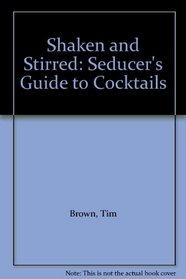 Shaken and Stirred: Seducer's Guide to Cocktails