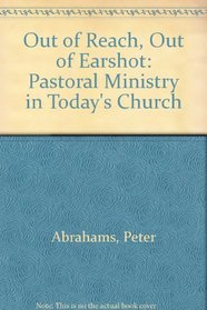 OUT OF REACH, OUT OF EARSHOT: PASTORAL MINISTRY IN TODAY\'S CHURCH