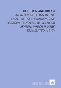 Delusion and Dream: An Interpretation in the Light of Psychoanalysis of Gradiva, a Novel, By Wilhelm Jensen, Which is Here Translated (1917)