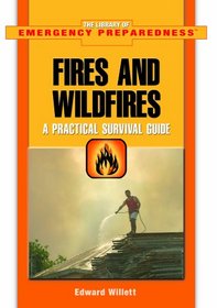 Fires And Wildfires: A Practical Survival Guide (The Library of Emergency Preparedness)