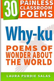 Why-ku: Poems of Wonder About the World (30 Painless Classroom Poems) (Volume 6)