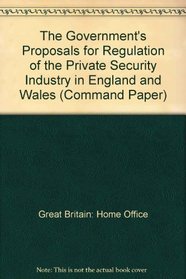 The Government's Proposals for Regulation of the Private Security Industry in England and Wales (Command Paper)