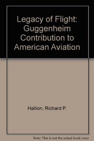 Legacy of Flight: The Guggenheim Contribution to American Aviation