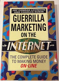 Guerrilla Marketing on the Internet: The Complete Guide to Making Money On-line