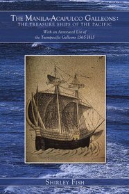The Manila-Acapulco Galleons : The Treasure Ships Of The Pacific: With An Annotated List Of The Transpacific Galleons 1565-1815