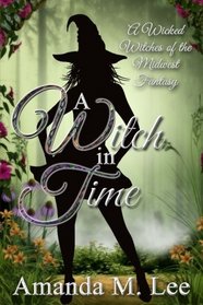 A Witch in Time: A Wicked Witches of the Midwest Fantasy