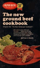 The New Ground Beef Cookbook: 365 Deliciously Different Recipes Featuring Thrifty Ground Beef and Other Meats Designed to Delight Your Family and Surprise Your Guests (The New Hamburger Cookbook, February 1971 Printing, MB75CMDDD33C)