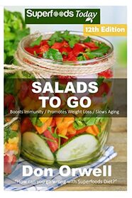 Salads To Go: Over 95 Quick & Easy Gluten Free Low Cholesterol Whole Foods Recipes full of Antioxidants & Phytochemicals (Superfoods Salads In A Jar)