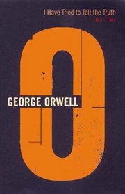 I Have Tried to Tell the Truth: 1943-1944 (Complete Orwell)