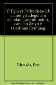 Yr Eglwys Fethodistaidd: Hanes ystadegol am aelodau, gweinidogion, capelau &c. yn y taleithiau Cymraeg (Welsh Edition)