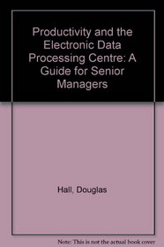 Productivity and the Electronic Data Processing Centre: A Guide for Senior Managers