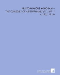 Aristophanous Komoidiai =: The Comedies of Aristophanes  (V. 1:Pt. 1 ) (1902-1916)