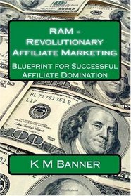 RAM - Revolutionary Affiliate Marketing: Blueprint for Successful Affiliate Domination