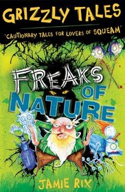 Grizzly Tales: Freaks of Nature: Cautionary Tales for Lovers of Squeam!