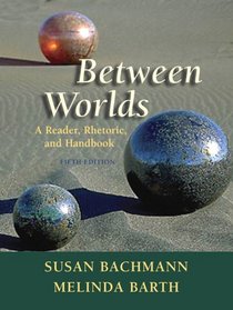Between Worlds: A Reader, Rhetoric, and Handbook (5th Edition)