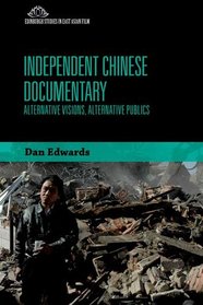 Independent Chinese Documentary: Alternative Visions, Alternative Publics (Edinburgh Studies in East Asian Film EUP)