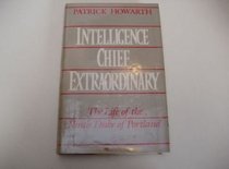 Intelligence Chief Extraordinary: Life of the Ninth Duke of Portland