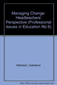 Managing Change: The Headteachers Perspective (Professional Issues in Education No 6)