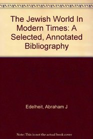 The Jewish World In Modern Times: A Selected, Annotated Bibliography