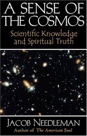 A Sense of the Cosmos : Scientific Knowledge and Spiritual Truth