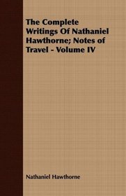 The Complete Writings Of Nathaniel Hawthorne; Notes of Travel - Volume IV