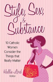 Style, Sex, and Substance: 10 Catholic Women Consider the Things that Really Matter
