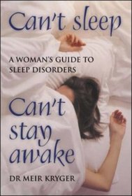 Can't Sleep, Can't Stay Awake: A Woman's Guide to Sleep Disorders