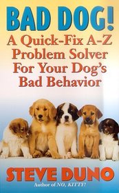 Bad Dog!: A Complete A-Z Guide for When Your Dog Misbehaves