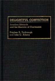 Delightful Conviction : Jonathan Edwards and the Rhetoric of Conversion (Great American Orators)