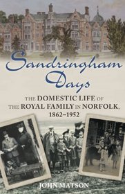 Sandringham Days: The Domestic Life of the Royal Family in Norfolk, 1862-1952