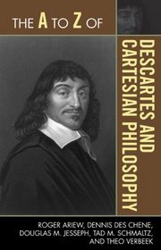 The A to Z of Descartes and Cartesian Philosophy (A to Z Guide Series: Historical Dictionaries of Religions, Philosophies and Movements; No. 46)