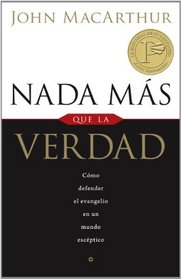 Nada mas que la verdad: Como defender el evangelio en un mundo esceptico (Spanish Edition)