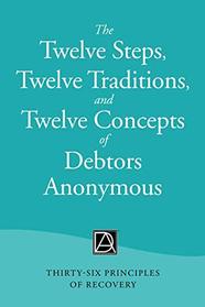 The Twelve Steps, Twelve Traditions, and Twelve Concepts of Debtors Anonymous: Thirty-Six Principles of Recovery