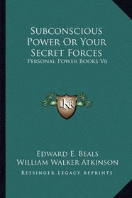 Subconscious Power Or Your Secret Forces: Personal Power Books V6