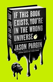 If This Book Exists, You're in the Wrong Universe: A Novel (John Dies at the End, 4)