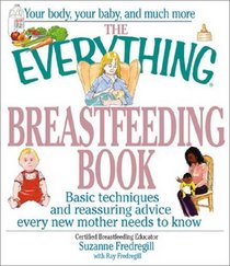 The Everything Breastfeeding Book: Basic Techniques and Reassuring Advice Every New Mother Needs to Know (Everything Series)