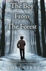 The Boy From The Forest: The Heart-Wrenching WW2 True Story of a Holocaust Survivor