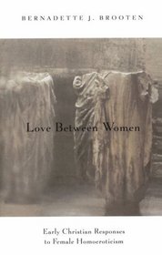 Love Between Women : Early Christian Responses to Female Homoeroticism (The Chicago Series on Sexuality, History, and Society)