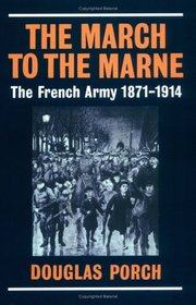 The March to the Marne: The French Army 1871 - 1914