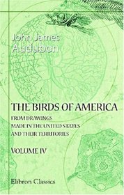 The Birds of America from Drawings Made in the United States and Their Territories: Volume 4