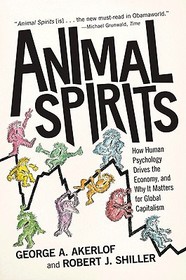 Animal Spirits: How Human Psychology Drives the Economy, and Why It Matters for Global Capitalism (New Edition)