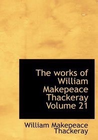 The works of William Makepeace Thackeray Volume 21