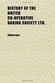 History of the United Co-Operative Baking Society Ltd.; A Fifty Years' Record, 1869-1919