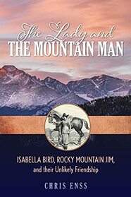 The Lady and the Mountain Man: Isabella Bird, Rocky Mountain Jim, and their Unlikely Friendship